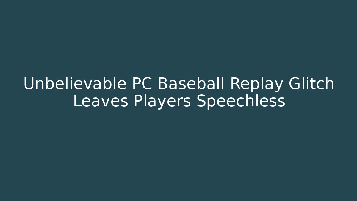 Unbelievable PC Baseball Replay Glitch Leaves Players Speechless