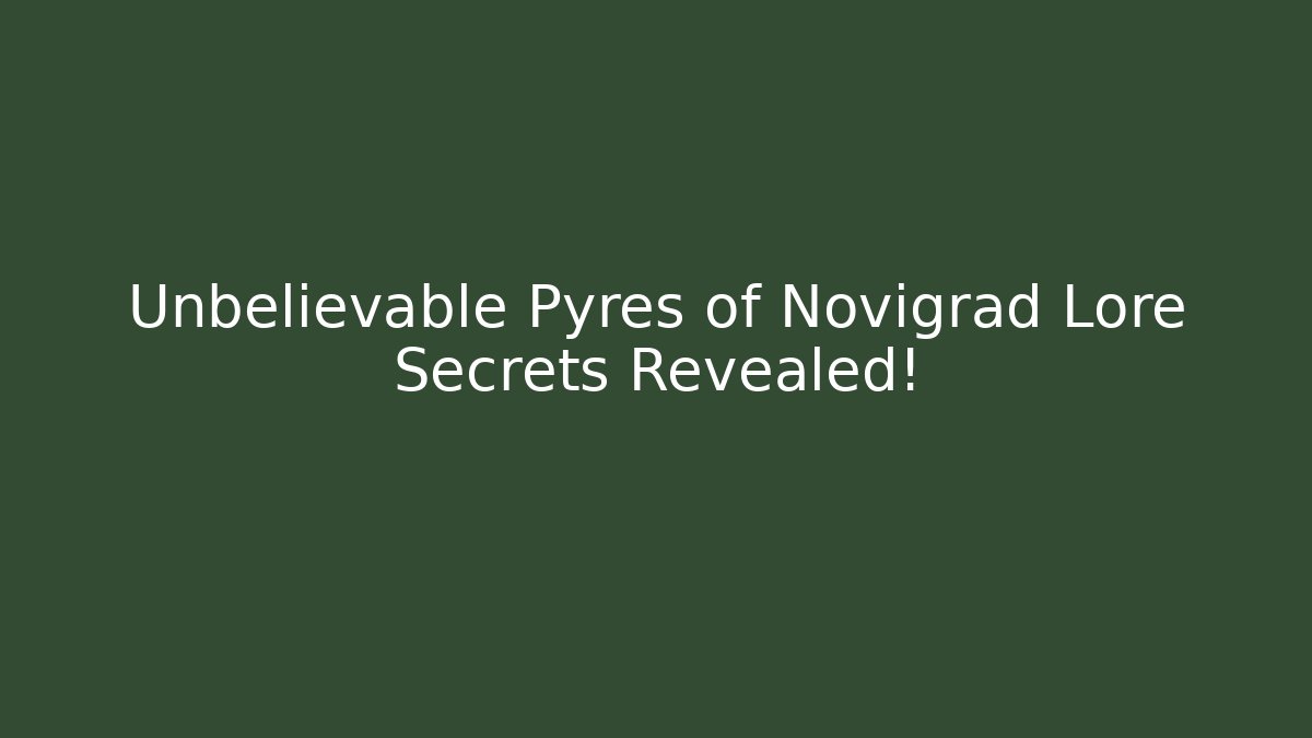 Unbelievable Pyres of Novigrad Lore Secrets Revealed!