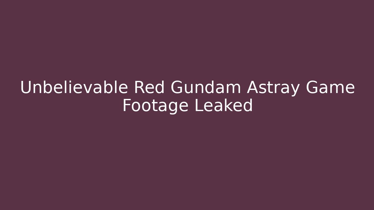 Unbelievable Red Gundam Astray Game Footage Leaked