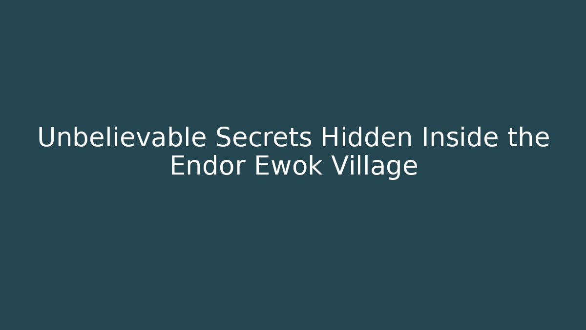 Unbelievable Secrets Hidden Inside the Endor Ewok Village