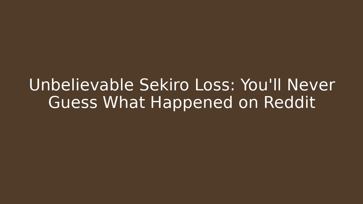 Unbelievable Sekiro Loss: You'll Never Guess What Happened on Reddit