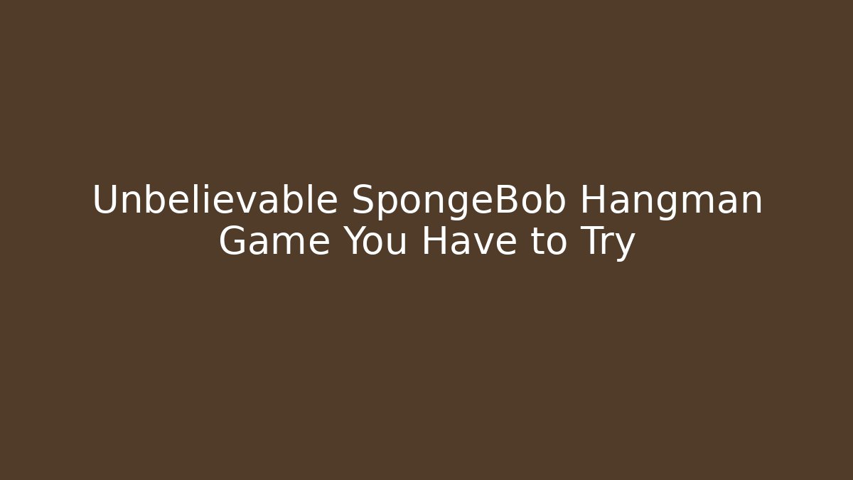 Unbelievable SpongeBob Hangman Game You Have to Try
