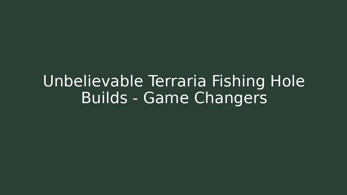 Unbelievable Terraria Fishing Hole Builds – Game Changers
