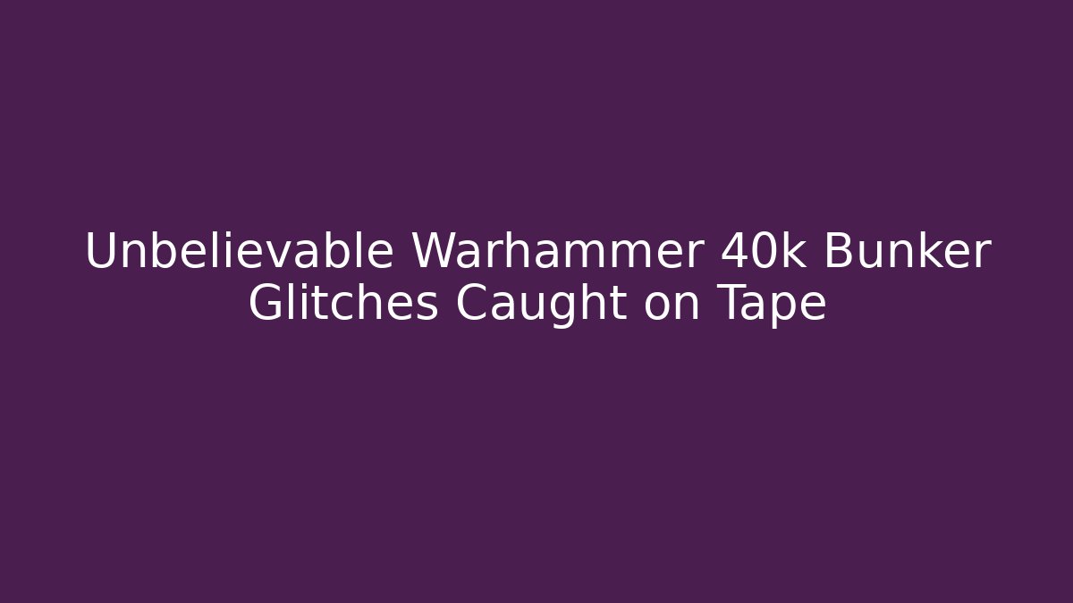 Unbelievable Warhammer 40k Bunker Glitches Caught on Tape