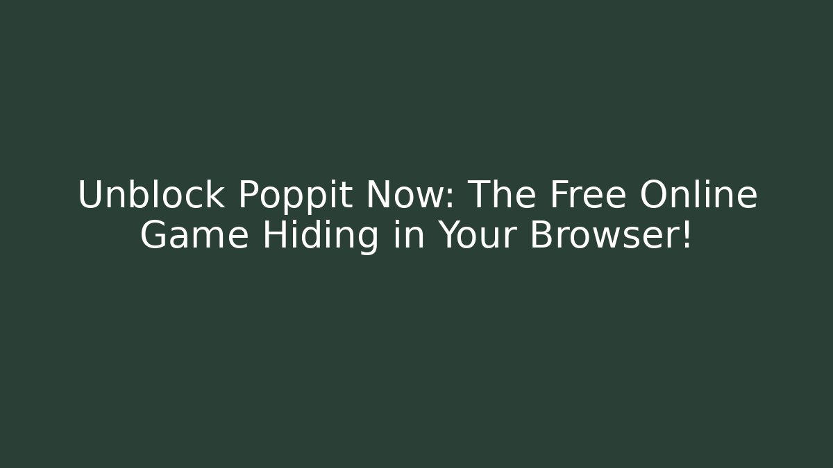 Unblock Poppit Now: The Free Online Game Hiding in Your Browser!