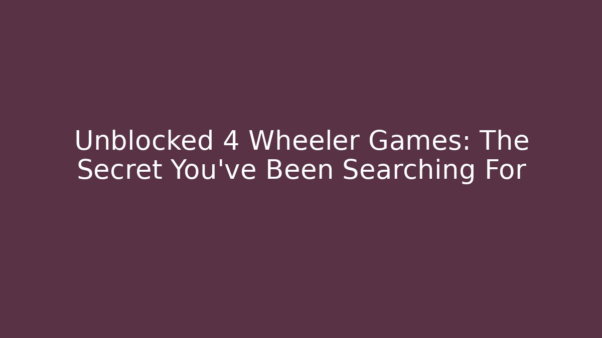 Unblocked 4 Wheeler Games: The Secret You've Been Searching For