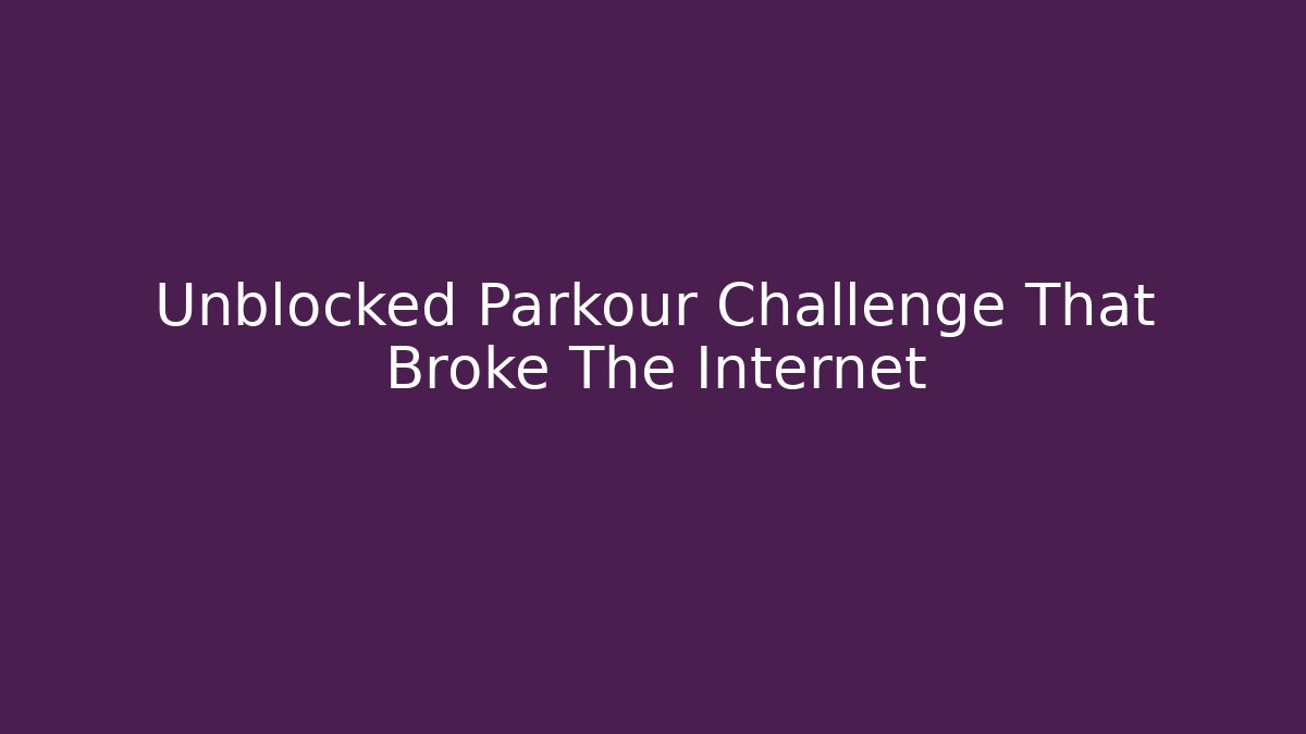 Unblocked Parkour Challenge That Broke The Internet