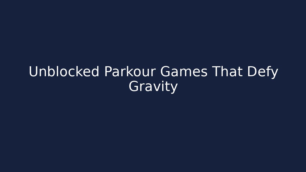 Unblocked Parkour Games That Defy Gravity