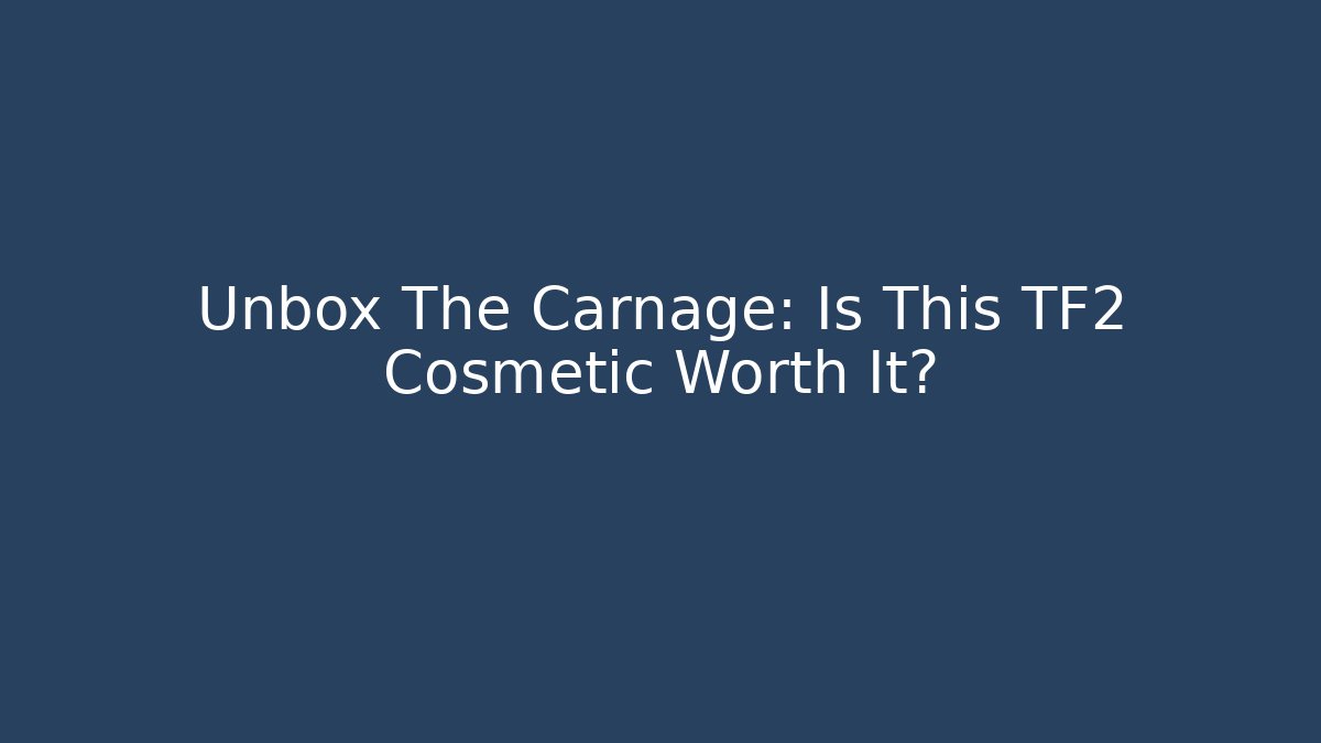 Unbox The Carnage: Is This TF2 Cosmetic Worth It?