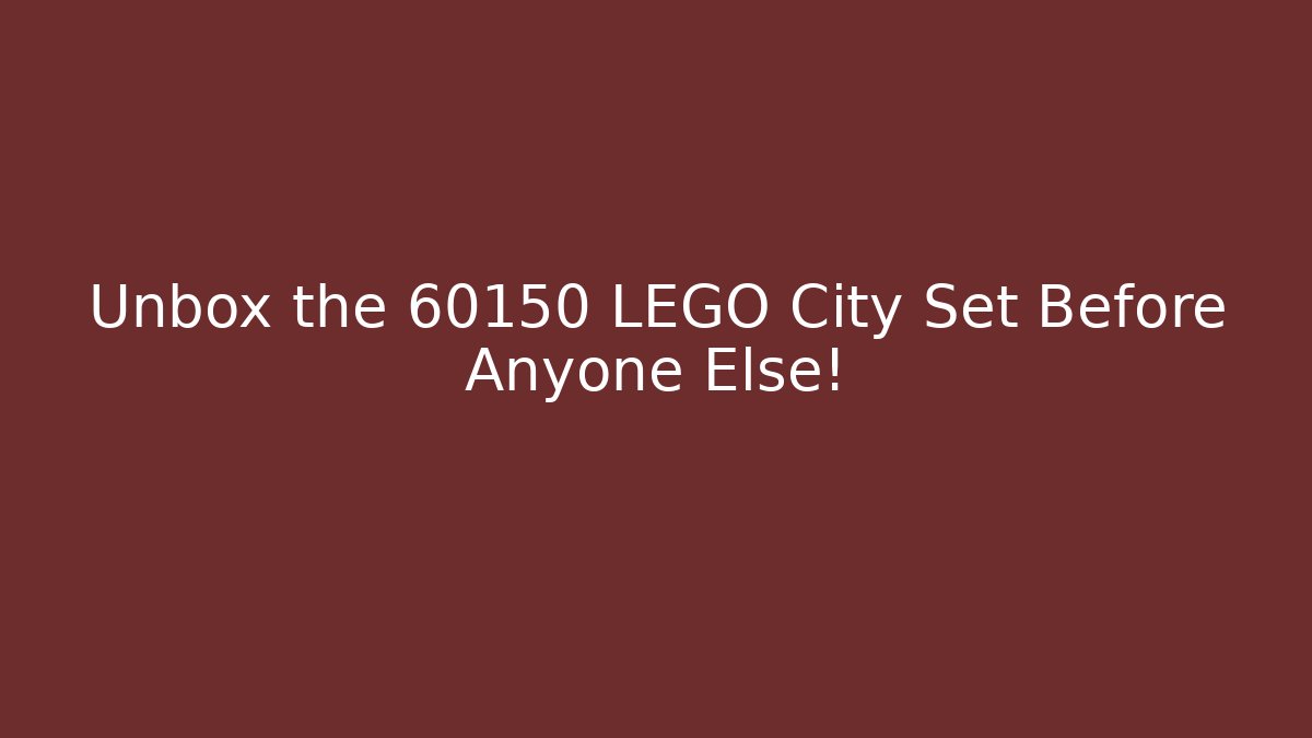 Unbox the 60150 LEGO City Set Before Anyone Else!
