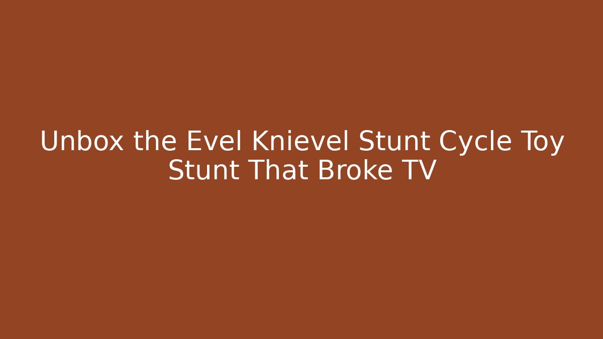 Unbox the Evel Knievel Stunt Cycle Toy Stunt That Broke TV