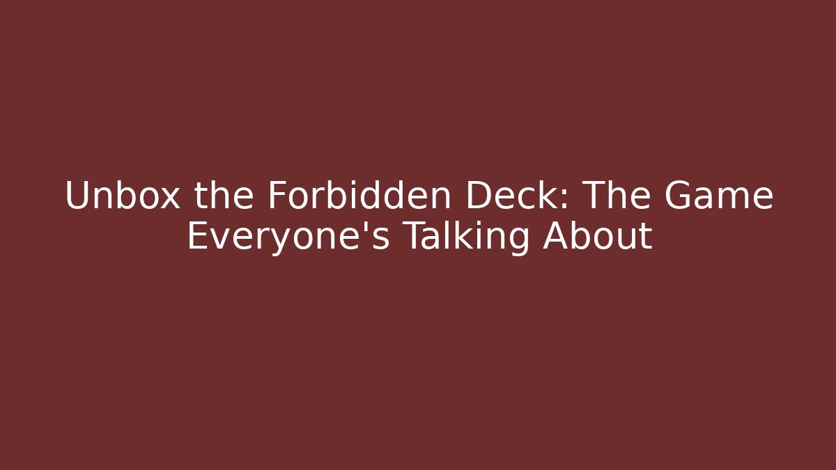 Unbox the Forbidden Deck: The Game Everyone's Talking About