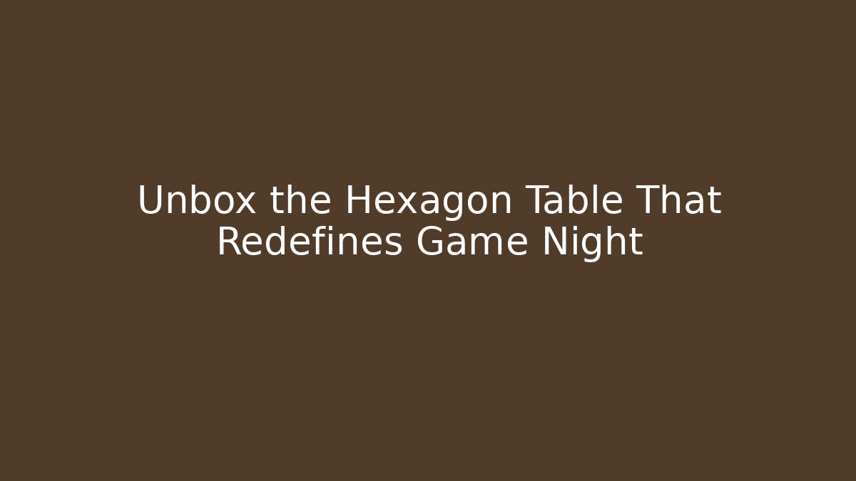 Unbox the Hexagon Table That Redefines Game Night