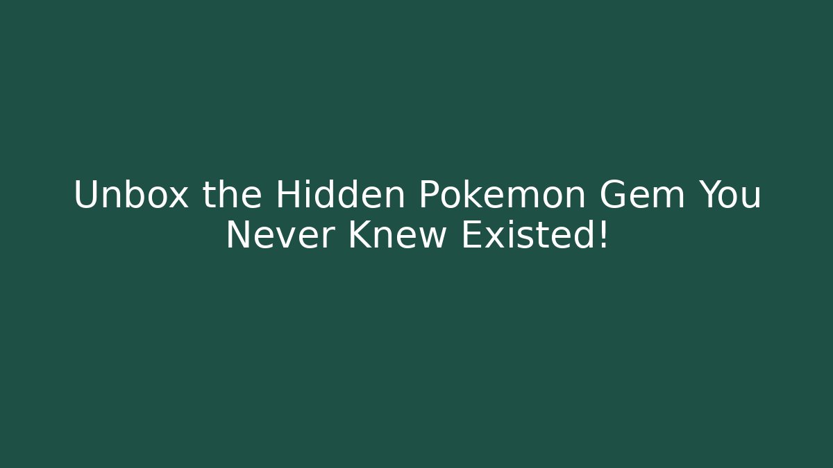 Unbox the Hidden Pokémon Gem You Never Knew Existed! - Boomer Naturals