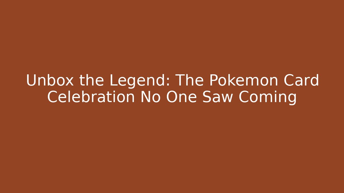 Unbox the Legend: The Pokémon Card Celebration No One Saw Coming