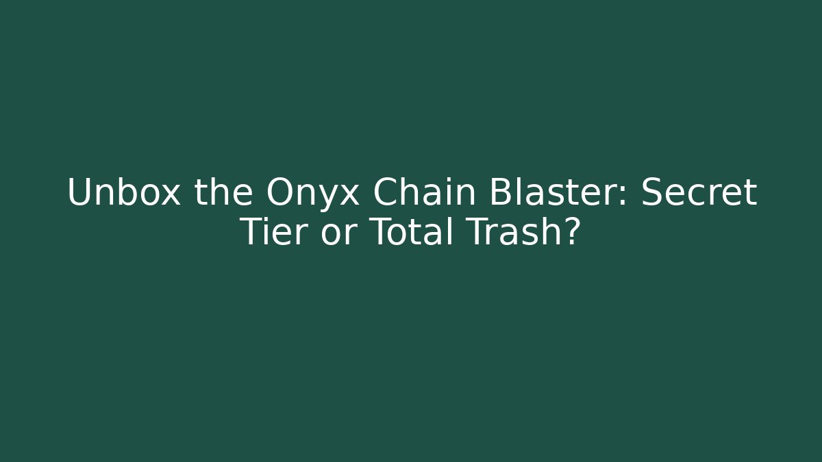 Unbox the Onyx Chain Blaster: Secret Tier or Total Trash?