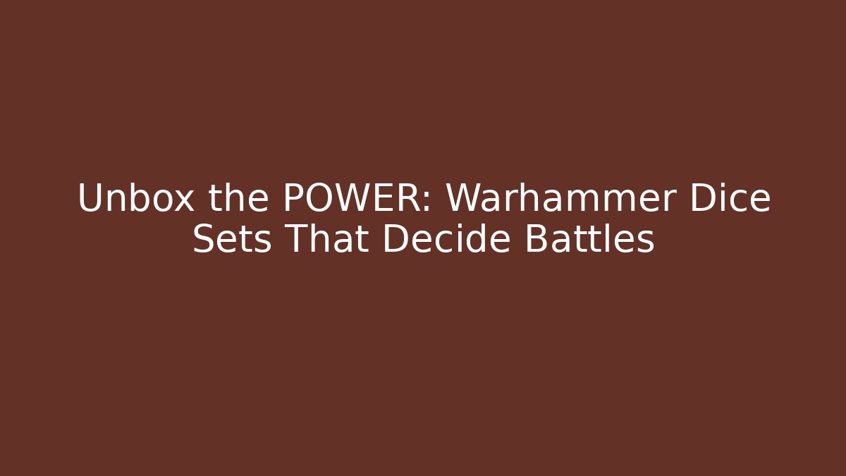 Unbox the POWER: Warhammer Dice Sets That Decide Battles - Boomer Naturals