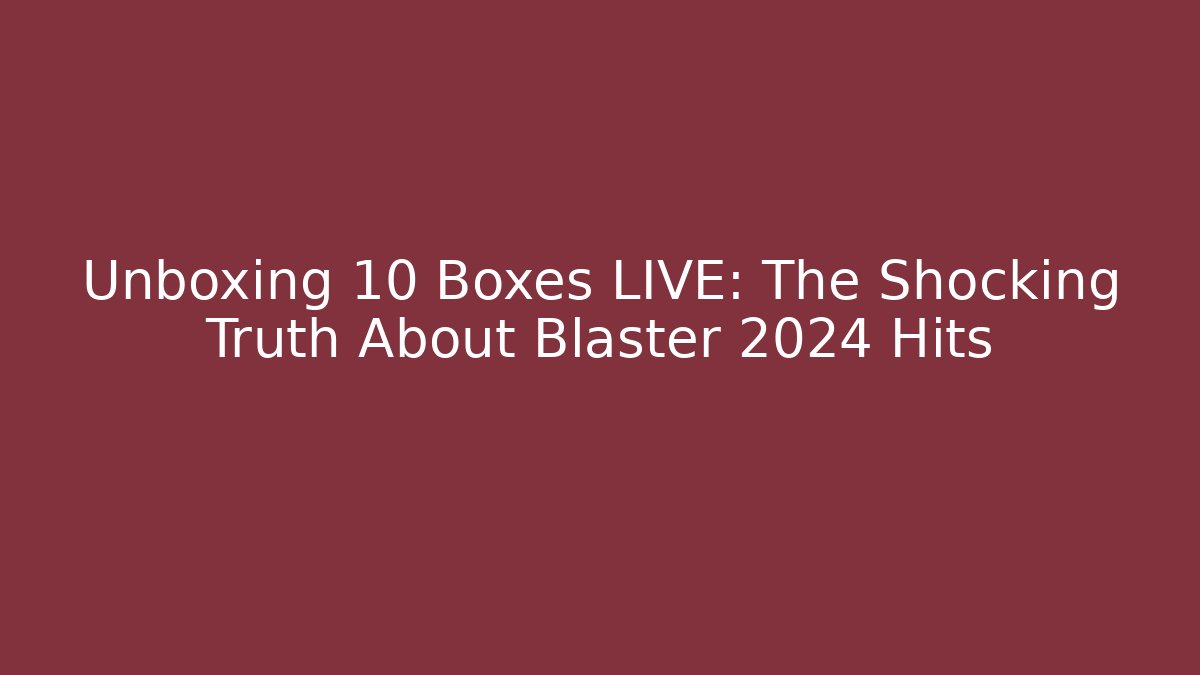 Unboxing 10 Boxes LIVE: The Shocking Truth About Blaster 2024 Hits