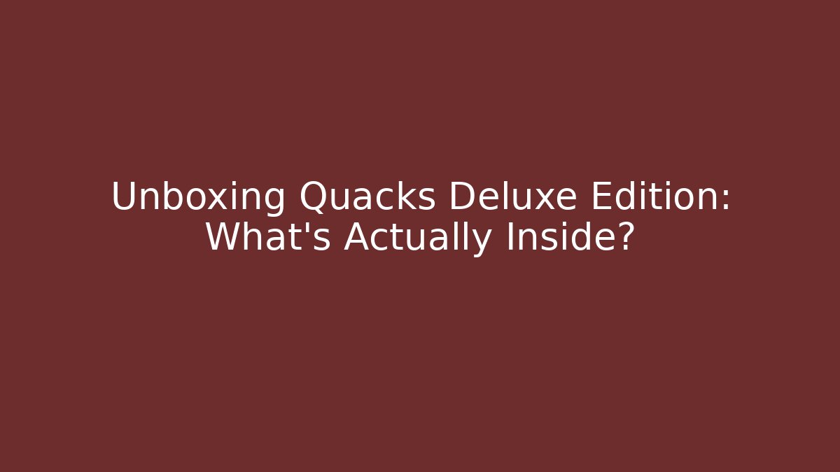 Unboxing Quacks Deluxe Edition: What's Actually Inside?