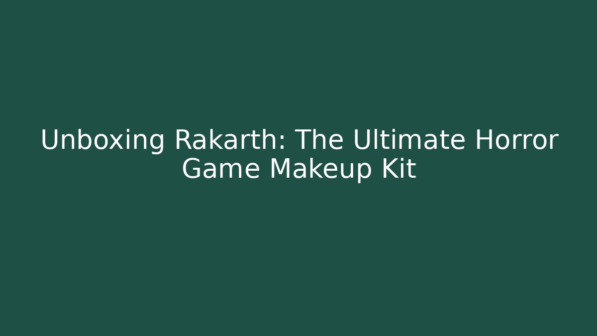 Unboxing Rakarth: The Ultimate Horror Game Makeup Kit