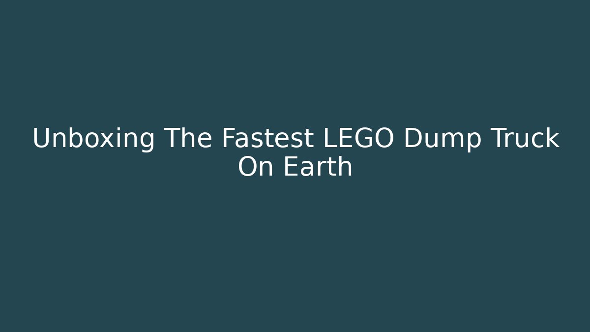 Unboxing The Fastest LEGO Dump Truck On Earth