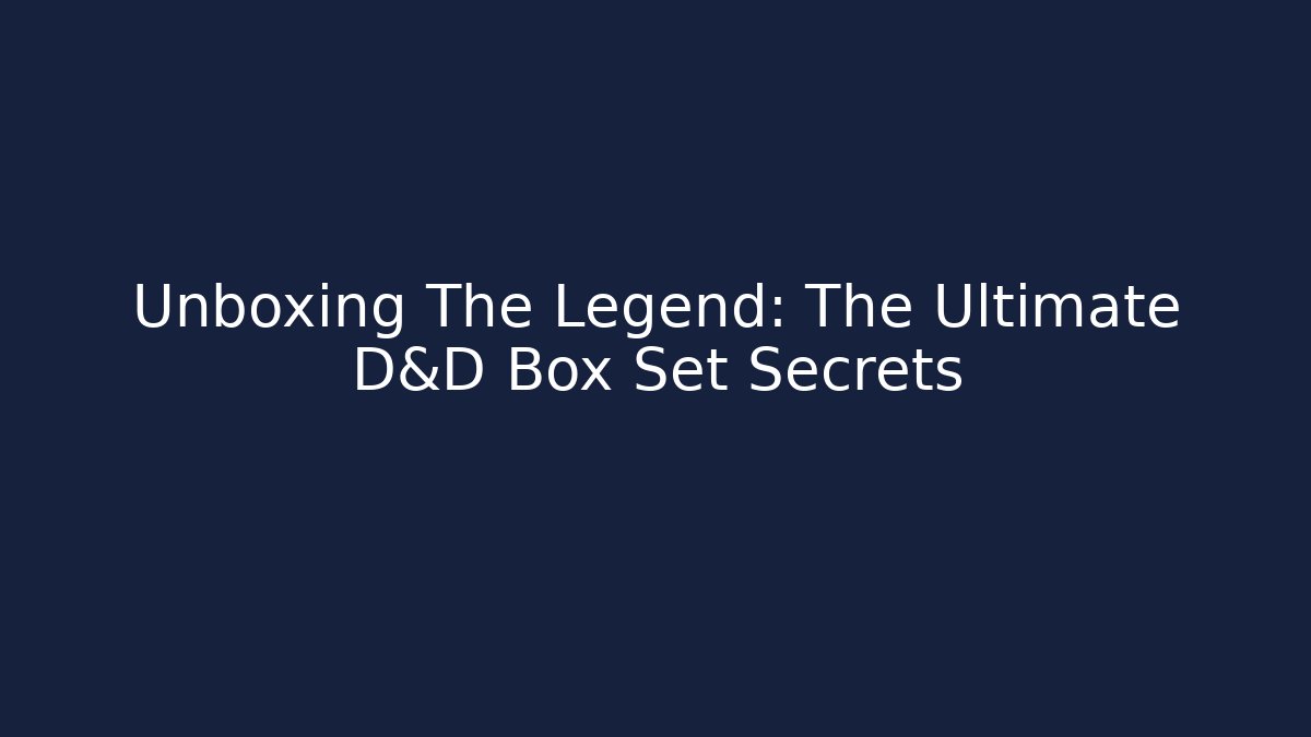 Unboxing The Legend: The Ultimate D&D Box Set Secrets