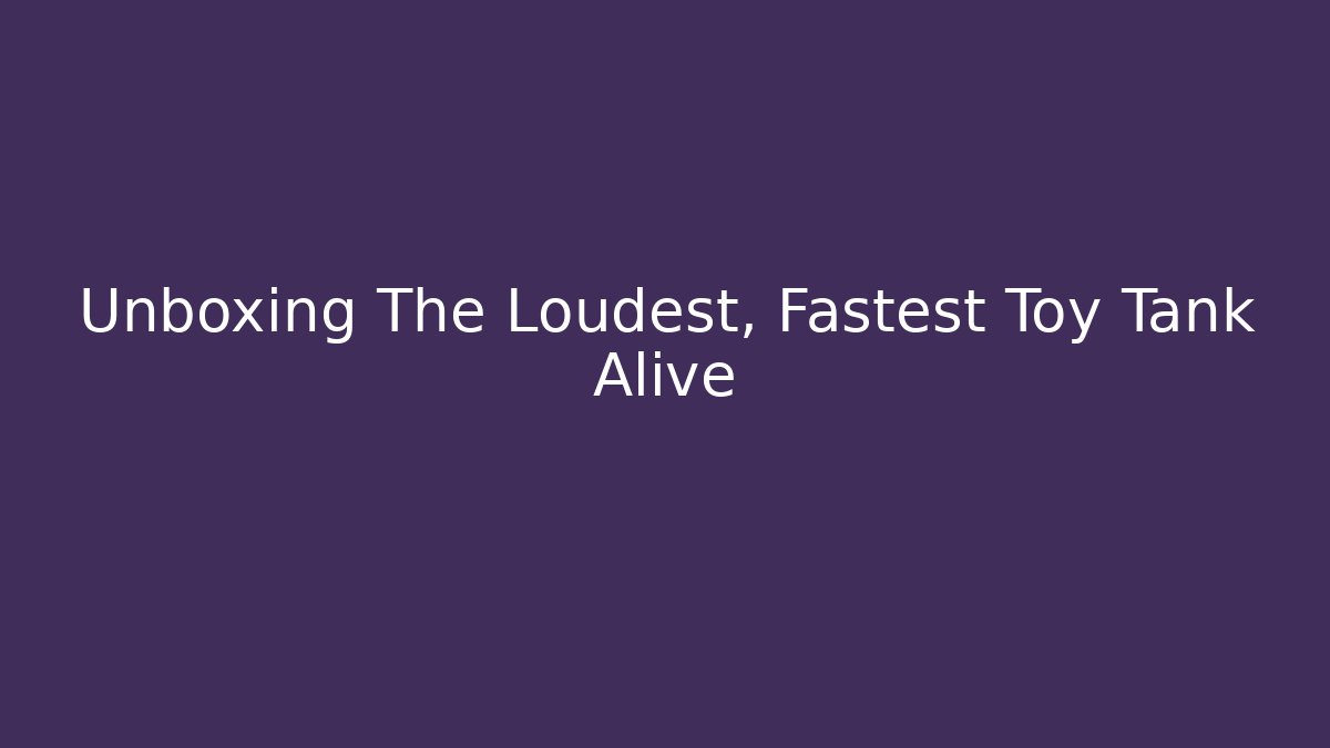 Unboxing The Loudest, Fastest Toy Tank Alive