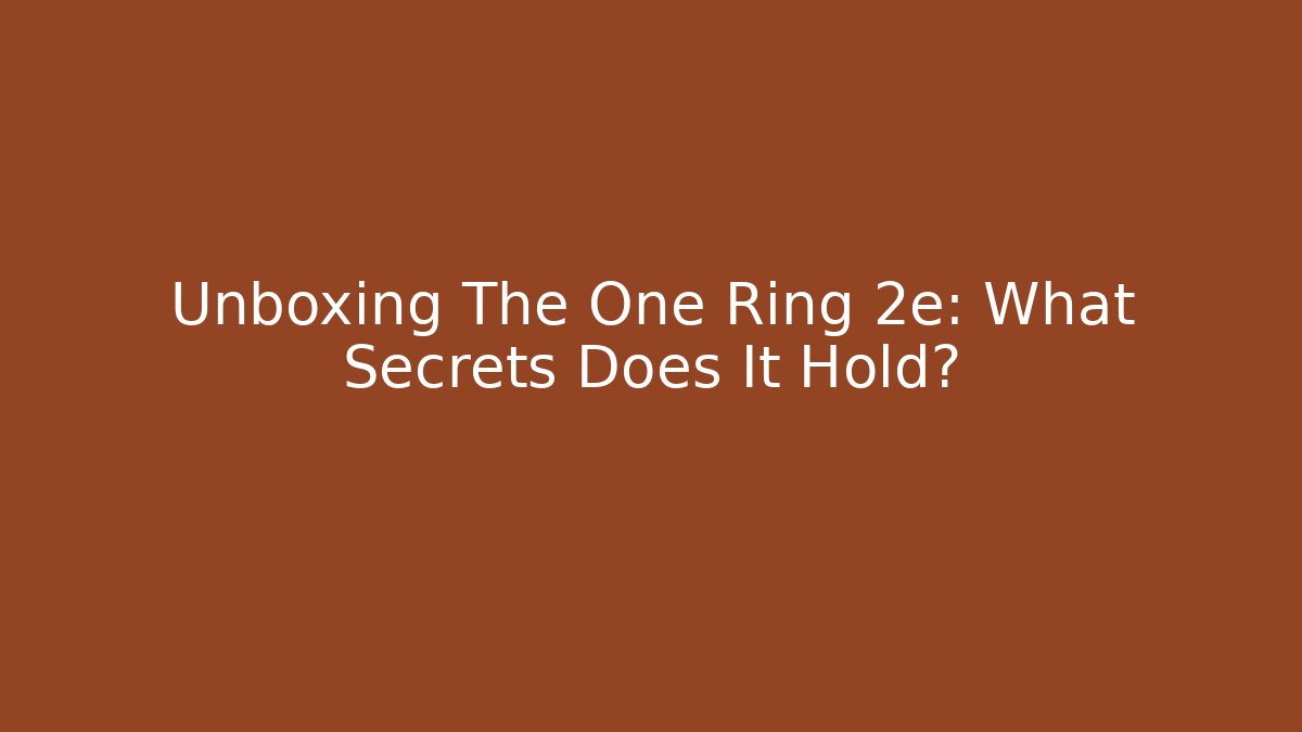 Unboxing The One Ring 2e: What Secrets Does It Hold?