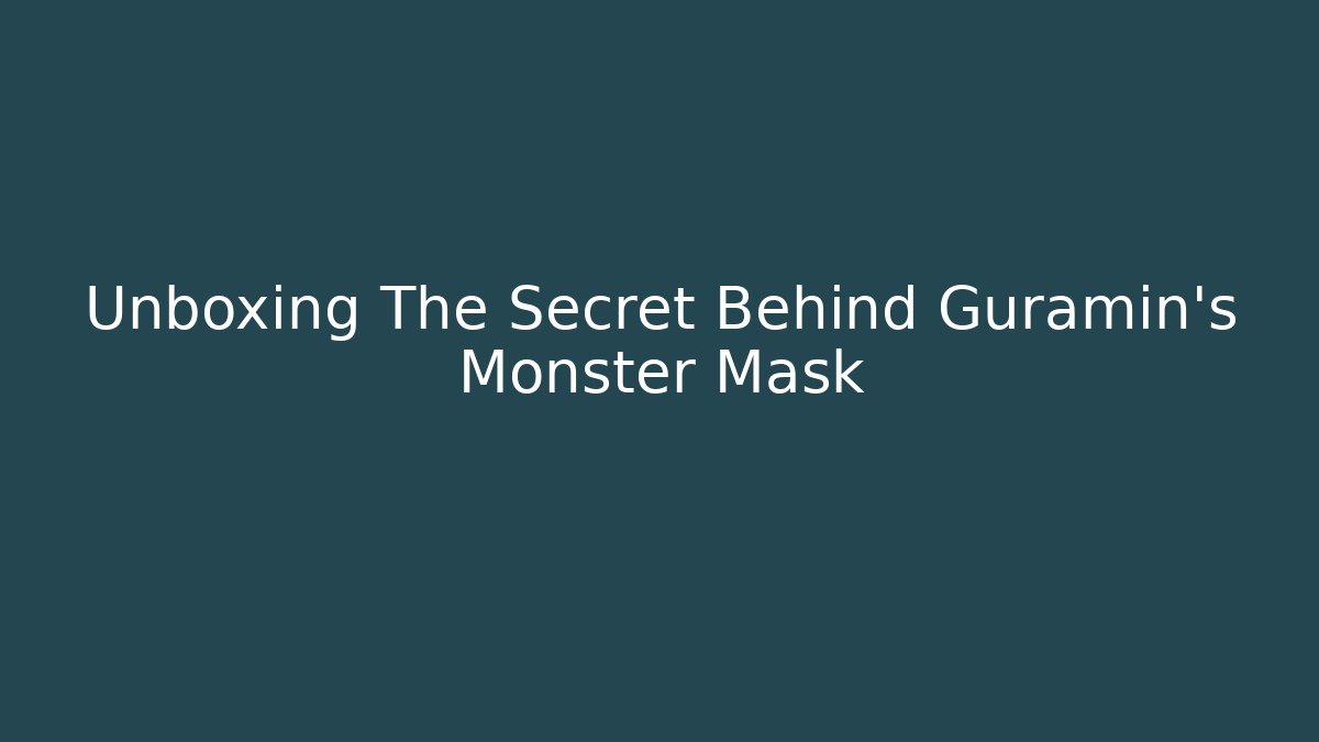 Unboxing The Secret Behind Guramin's Monster Mask