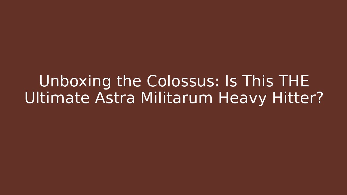 Unboxing the Colossus: Is This THE Ultimate Astra Militarum Heavy Hitter?