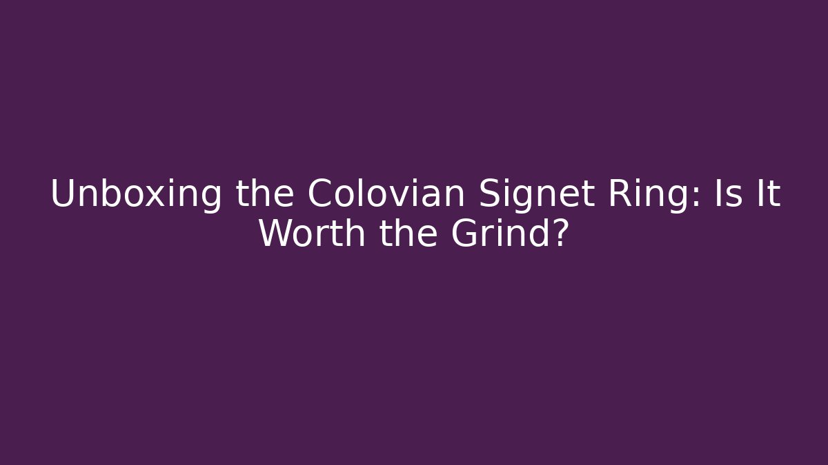 Unboxing the Colovian Signet Ring: Is It Worth the Grind?