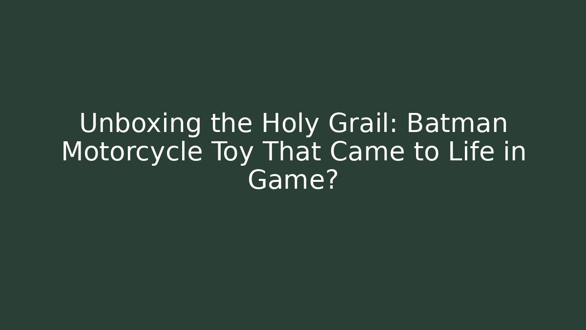 Unboxing the Holy Grail: Batman Motorcycle Toy That Came to Life in Game?