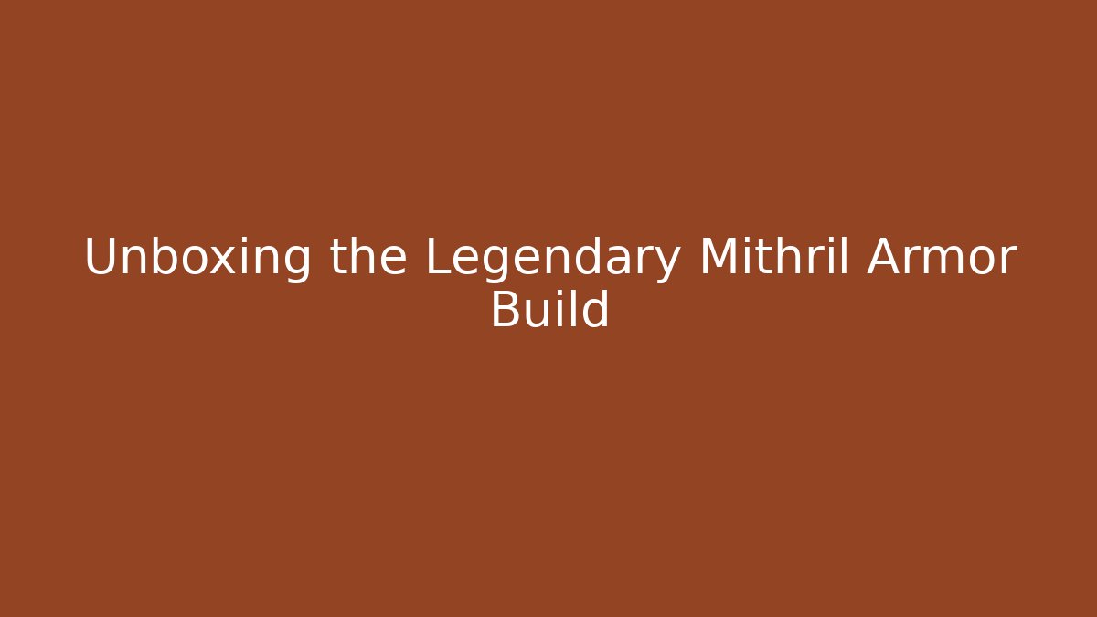 Unboxing the Legendary Mithril Armor Build
