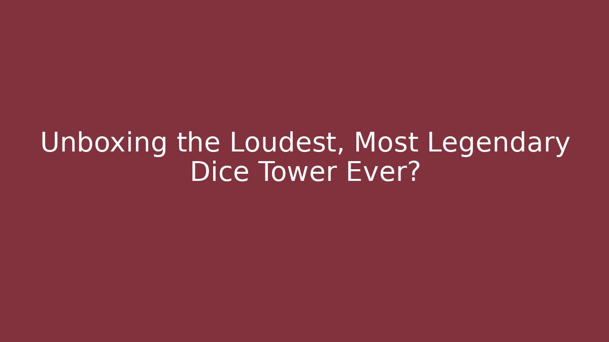 Unboxing the Loudest, Most Legendary Dice Tower Ever?