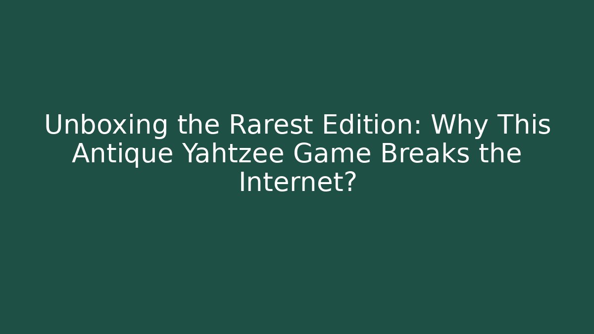 Unboxing the Rarest Edition: Why This Antique Yahtzee Game Breaks the Internet?