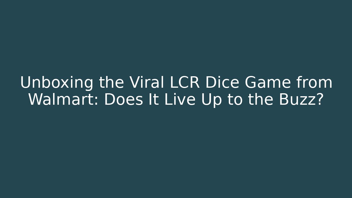 Unboxing the Viral LCR Dice Game from Walmart: Does It Live Up to the Buzz?