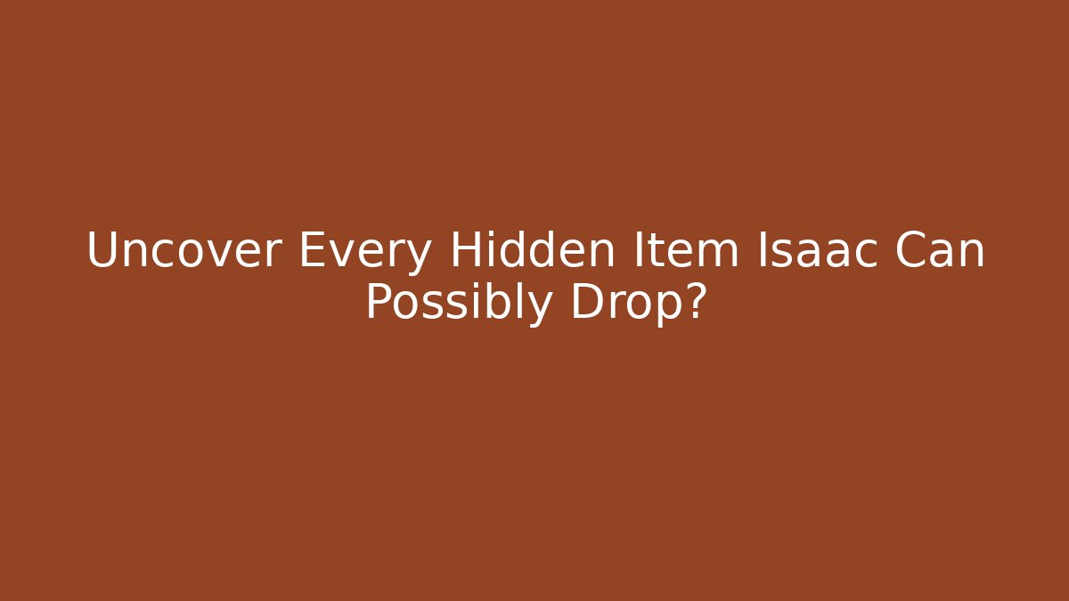 Uncover Every Hidden Item Isaac Can Possibly Drop?