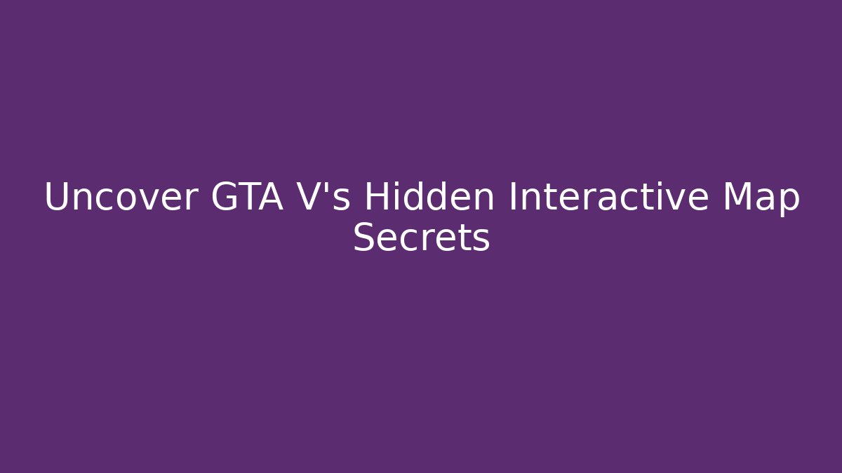 Uncover GTA V's Hidden Interactive Map Secrets - Boomer Naturals