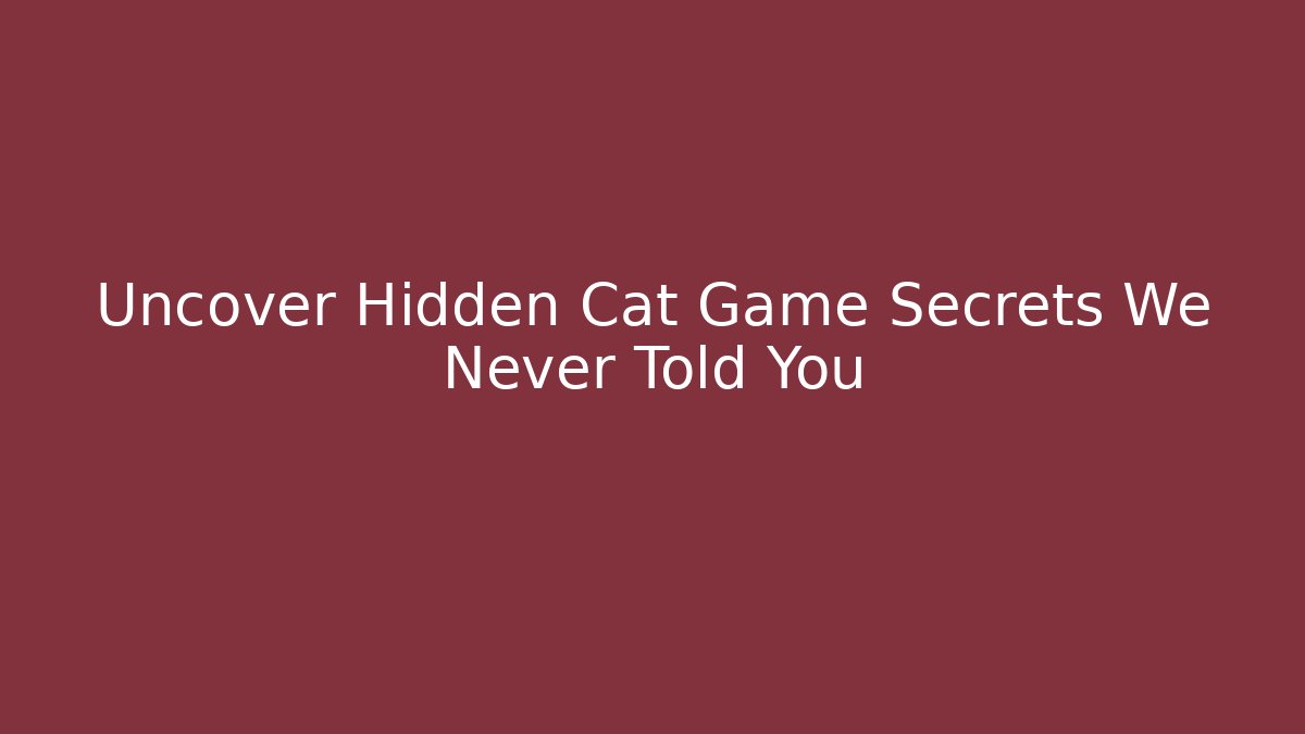 Uncover Hidden Cat Game Secrets We Never Told You
