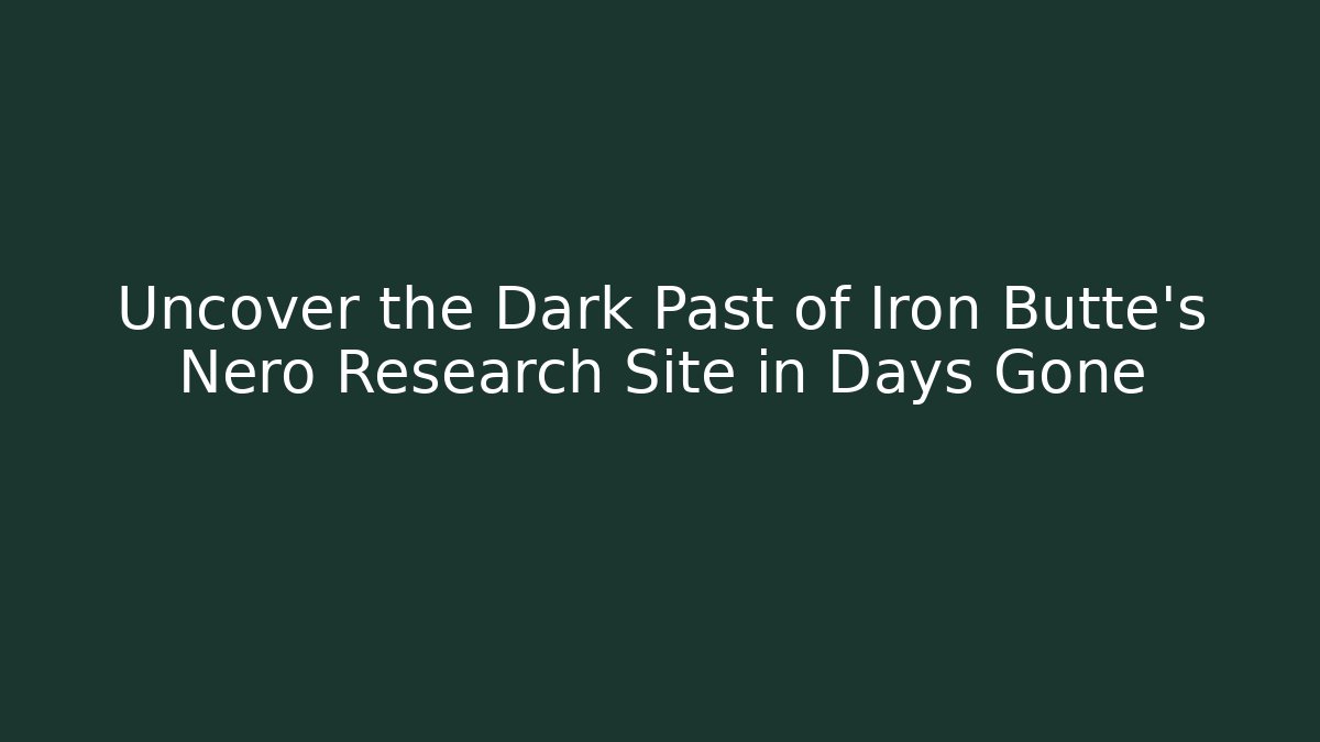Uncover the Dark Past of Iron Butte's Nero Research Site in Days Gone