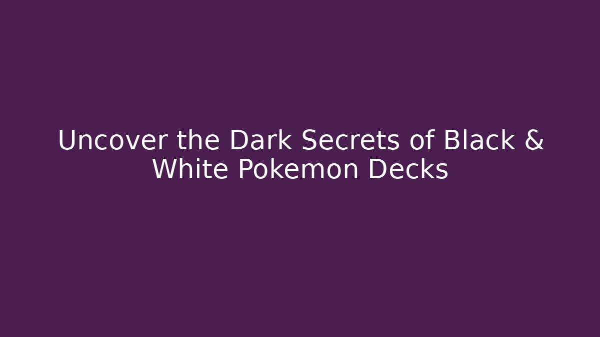 Uncover the Dark Secrets of Black & White Pokémon Decks