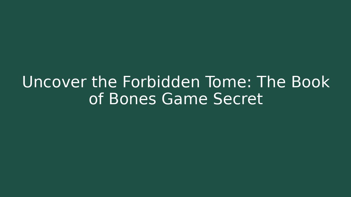 Uncover the Forbidden Tome: The Book of Bones Game Secret