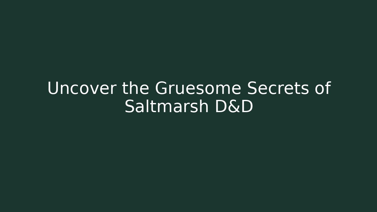 Uncover the Gruesome Secrets of Saltmarsh D&D