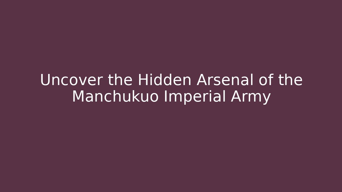 Uncover the Hidden Arsenal of the Manchukuo Imperial Army - Boomer Naturals