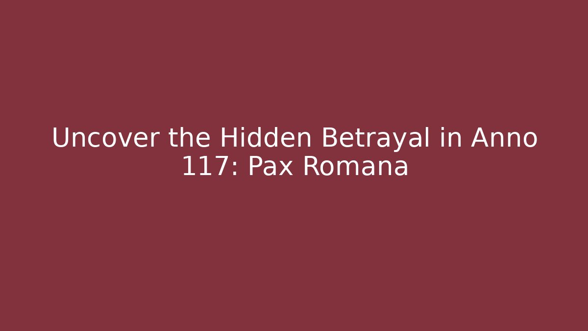 Uncover the Hidden Betrayal in Anno 117: Pax Romana