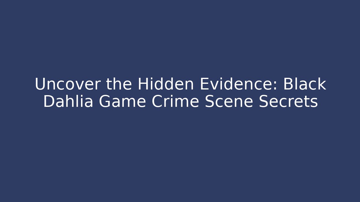 Uncover the Hidden Evidence: Black Dahlia Game Crime Scene Secrets