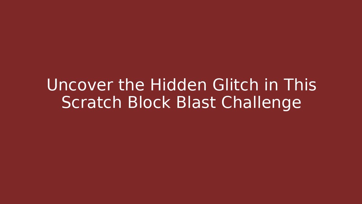 Uncover the Hidden Glitch in This Scratch Block Blast Challenge
