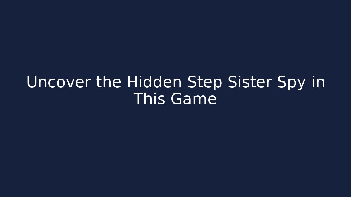 Uncover the Hidden Step Sister Spy in This Game