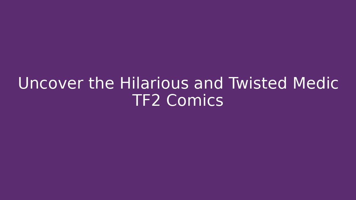 Uncover the Hilarious and Twisted Medic TF2 Comics