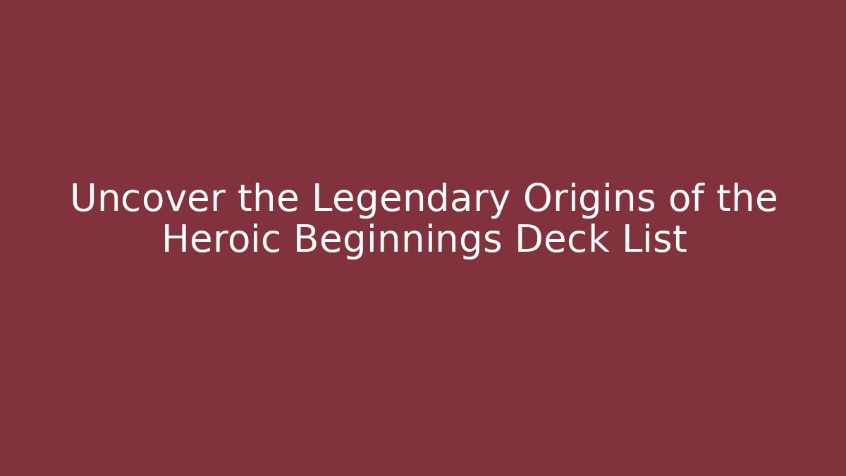 Uncover the Legendary Origins of the Heroic Beginnings Deck List